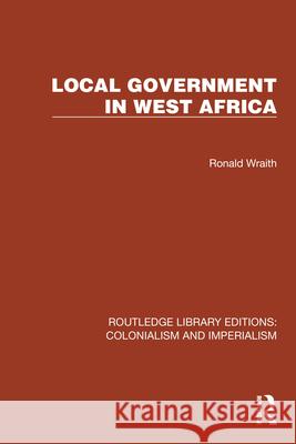 Local Government in West Africa Ronald Wraith 9781032425009 Taylor & Francis Ltd
