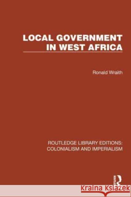 Local Government in West Africa Ronald Wraith 9781032425023 Taylor & Francis Ltd