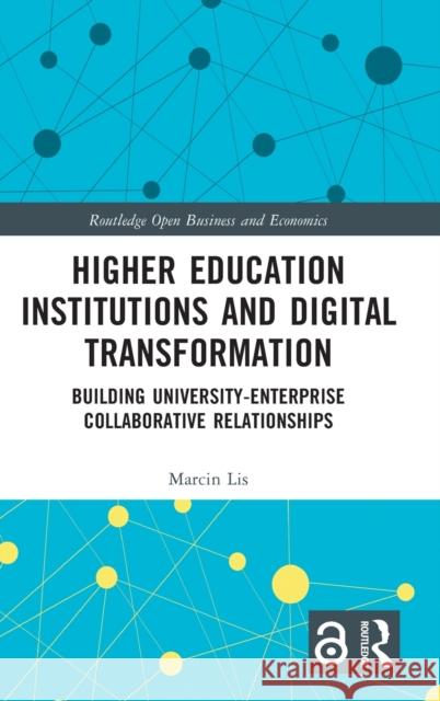 Higher Education Institutions and Digital Transformation: Building University-Enterprise Collaborative Relationships Marcin Lis 9781032425177 Routledge