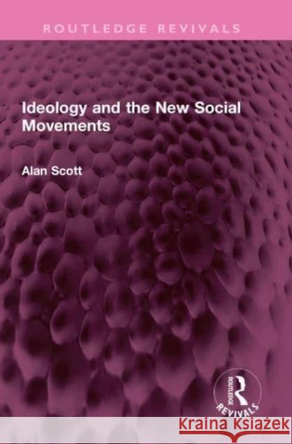 Ideology and the New Social Movements Alan Scott   9781032425191 Taylor & Francis Ltd