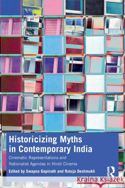 Historicizing Myths in Contemporary India: Cinematic Representations and Nationalist Agendas in Hindi Cinema Gopinath, Swapna 9781032425214 Taylor & Francis Ltd