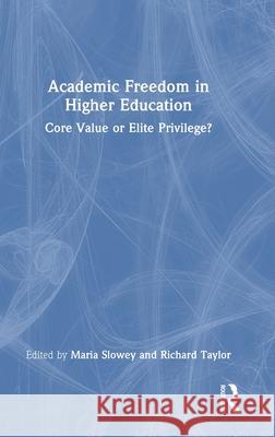 Academic Freedom in Higher Education: Core Value or Elite Privilege? Maria Slowey Richard Taylor 9781032425504 Routledge