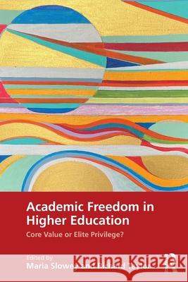 Academic Freedom in Higher Education: Core Value or Elite Privilege? Maria Slowey Richard Taylor 9781032425511