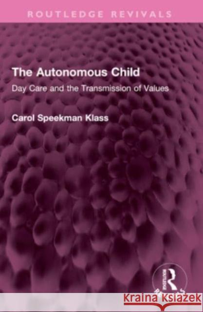 The Autonomous Child: Day Care and the Transmission of Values Carol Speekman Klass 9781032425740 Taylor & Francis Ltd