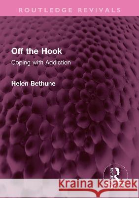 Off the Hook: Coping with Addiction Helen Bethune   9781032426143 Taylor & Francis Ltd