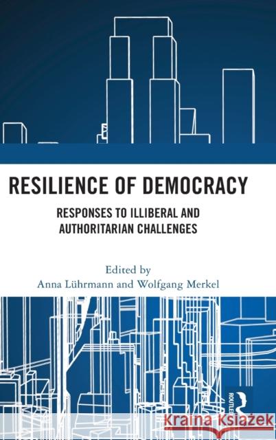 Resilience of Democracy: Responses to Illiberal and Authoritarian Challenges Lührmann, Anna 9781032426150