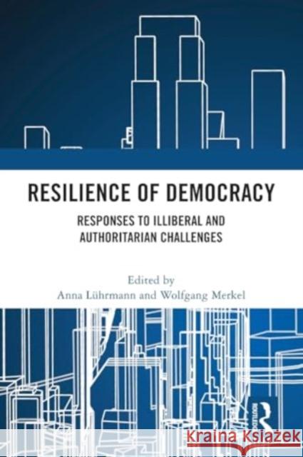 Resilience of Democracy: Responses to Illiberal and Authoritarian Challenges Anna L?hrmann Wolfgang Merkel 9781032426167 Routledge