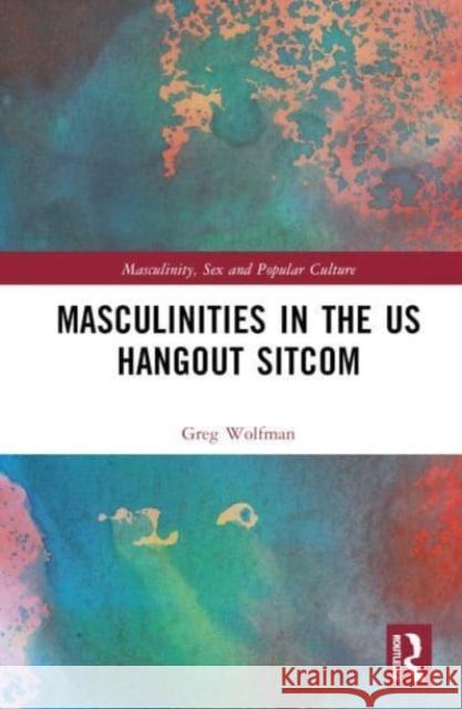 Neoliberal Men in the Us Hangout Sitcom Wolfman, Greg 9781032426211 Routledge