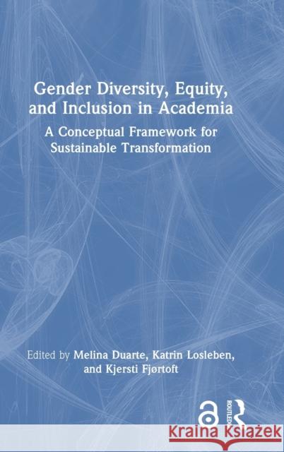 Gender Diversity, Equity, and Inclusion in Academia: A Conceptual Framework for Sustainable Transformation Melina Duarte Katrin Losleben Kjersti Fj?rtoft 9781032426365 Routledge