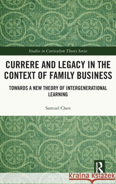 Currere and Legacy in the Context of Family Business: Towards a New Theory of Intergenerational Learning Chen, Samuel 9781032426488 Taylor & Francis Ltd