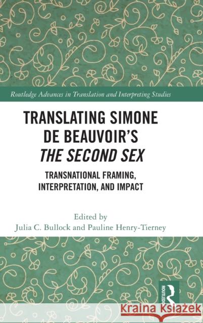 Translating Simone de Beauvoir’s The Second Sex: Transnational Framing, Interpretation, and Impact Julia Bullock Pauline Henry-Tierney 9781032426778