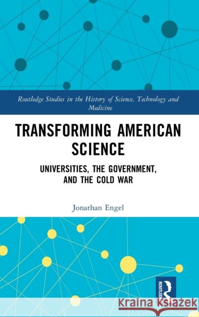 Transforming American Science: Universities, the Government, and the Cold War Jonathan Engel 9781032427041 Routledge