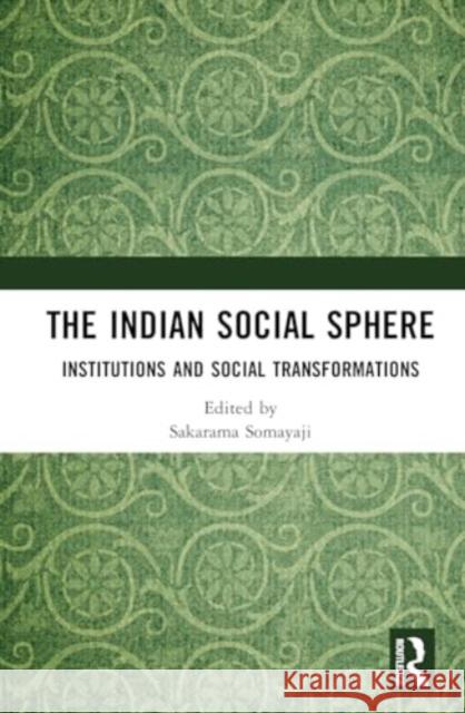 The Indian Social Sphere: Institutions and Social Transformations Sakarama Somayaji Ganesha Somayaji Joanna P. Coelho 9781032427119 Routledge Chapman & Hall