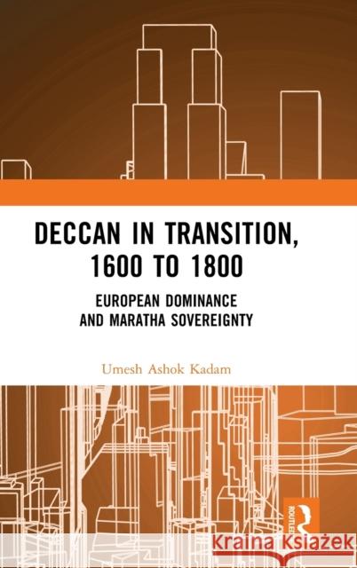 Deccan in Transition, 1600 to 1800: European Dominance and Maratha Sovereignty Kadam, Umesh Ashok 9781032427164