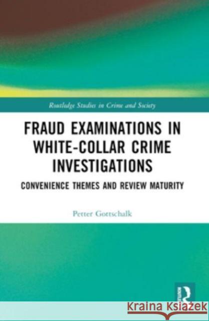 Fraud Examinations in White-Collar Crime Investigations: Convenience Themes and Review Maturity Petter Gottschalk 9781032427188