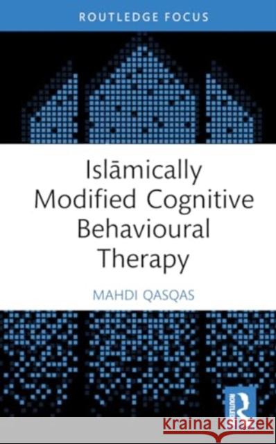 Islāmically Modified Cognitive Behavioural Therapy Mahdi Qasqas 9781032427652 Routledge