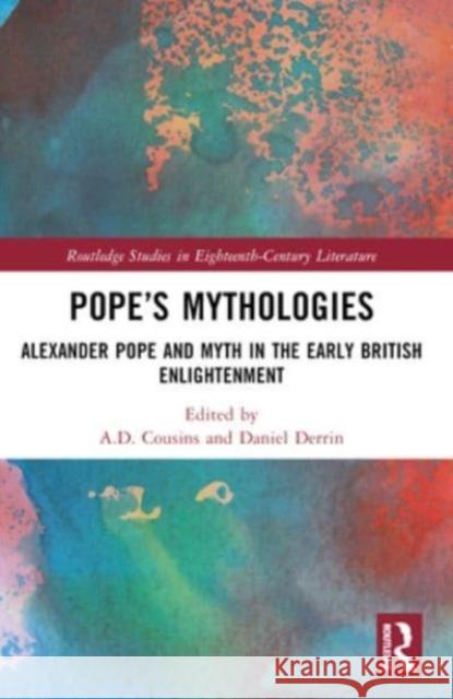 Pope's Mythologies: Alexander Pope and Myth in the Early British Enlightenment A. D. Cousins Daniel Derrin 9781032427768 Routledge