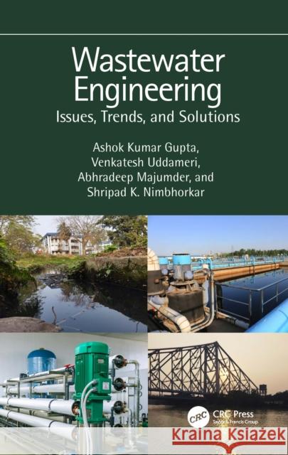 Wastewater Engineering: Issues, Trends, and Solutions Ashok Kumar Gupta Venkatesh Uddameri Abhradeep Majumder 9781032428208