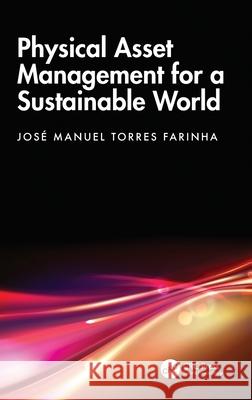 Physical Asset Management for a Sustainable World Jos? Manuel Torres Farinha 9781032428352 CRC Press