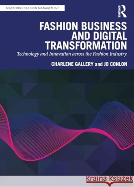 Fashion Business and Digital Transformation: Technology and Innovation Across the Fashion Industry Charlene Gallery Jo Conlon 9781032428475 Routledge
