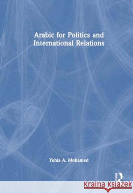 Arabic for Politics and International Relations Yehia A. Mohamed 9781032428529