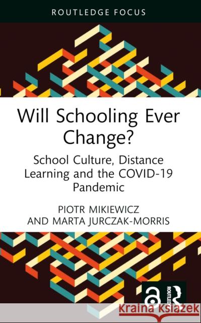 Will Schooling Ever Change?: School Culture, Distance Learning and the Covid-19 Pandemic Piotr Mikiewicz Marta Jurczak-Morris 9781032428659 Routledge