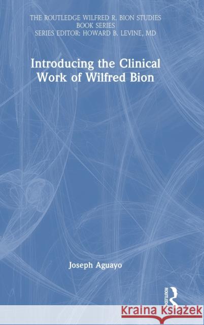 Introducing the Clinical Work of Wilfred Bion Joseph (Psychoanalytic Center of California, USA) Aguayo 9781032428956 Taylor & Francis Ltd