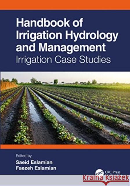 Handbook of Irrigation Hydrology and Management: Irrigation Case Studies Saeid Eslamian Faezeh Eslamian 9781032429106 Taylor & Francis Ltd