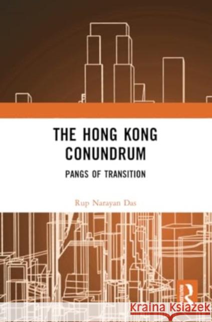 The Hong Kong Conundrum: Pangs of Transition Rup Narayan Das 9781032429366 Routledge