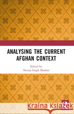 Analysing the Current Afghan Context Neeraj Singh Manhas 9781032429403