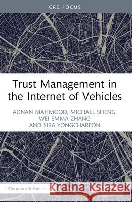 Trust Management in the Internet of Vehicles Adnan Mahmood Michael Sheng Wei Emma Zhang 9781032429489 CRC Press