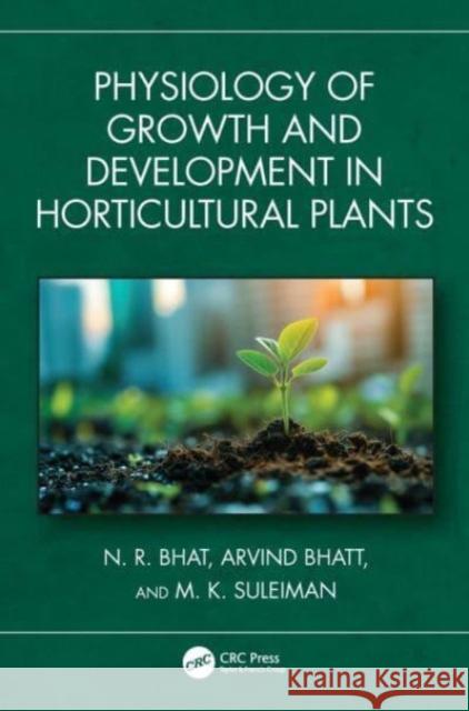 Physiology of Growth and Development in Horticultural Plants N. R. Bhat Arvind Bhatt M. K. Suleiman 9781032429588 CRC Press