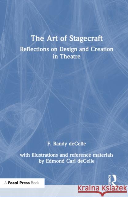 The Art of Stagecraft: Reflections on Design and Creation in Theatre F. Randy Decelle 9781032429908 Focal Press