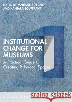 Institutional Change for Museums: A Practical Guide to Creating Polyvocal Spaces Marianna Pegno Kantara Souffrant 9781032430034 Routledge