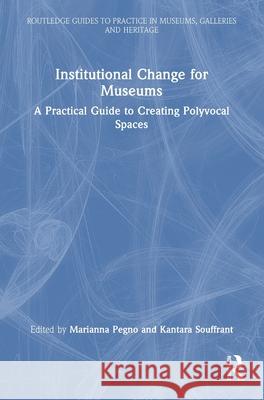 Institutional Change for Museums: A Practical Guide to Creating Polyvocal Spaces Marianna Pegno Kantara Souffrant 9781032430041 Routledge