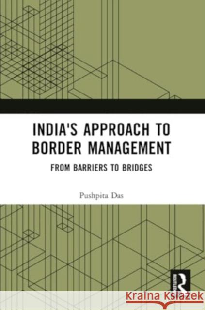 India's Approach to Border Management: From Barriers to Bridges Pushpita Das 9781032430126 Routledge