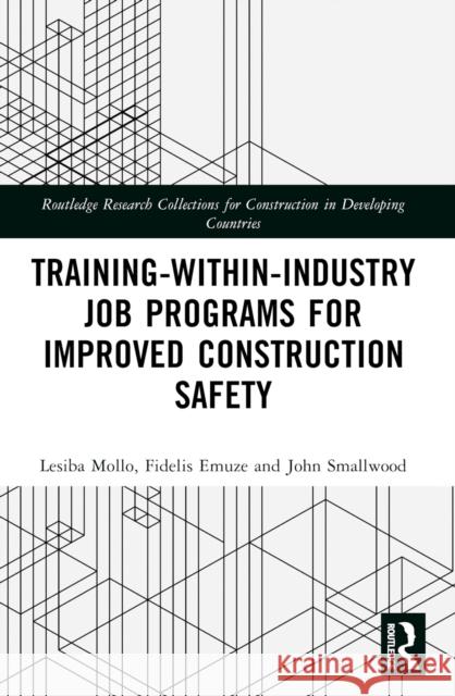 Training-Within-Industry Job Programs for Improved Construction Safety John (Nelson Mandela Metropolitan University, South Africa) Smallwood 9781032430157