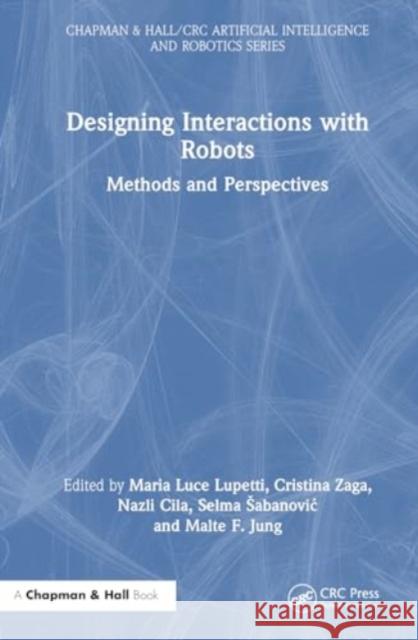 Designing Interactions with Robots: Methods and Perspectives Maria Luce Lupetti Cristina Zaga Nazli Cila 9781032430270 Taylor & Francis Ltd