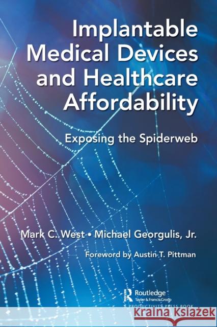 Implantable Medical Devices and Healthcare Affordability: Exposing the Spiderweb West, Mark C. 9781032430539 Taylor & Francis Ltd