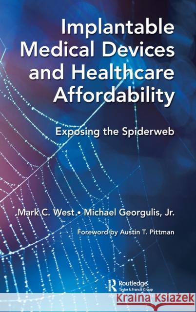 Implantable Medical Devices and Healthcare Affordability: Exposing the Spiderweb West, Mark C. 9781032430546 Taylor & Francis Ltd
