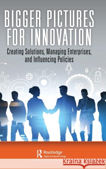 Bigger Pictures for Innovation: Creating Solutions, Managing Enterprises, and Influencing Policies Rouse, William B. 9781032430560