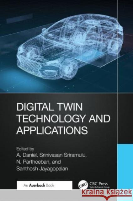 Digital Twin Technology and Applications A. Daniel Srinivasan Sriramulu N. Partheeban 9781032430591 Auerbach Publications