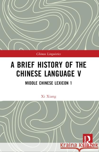 A Brief History of the Chinese Language V: Middle Chinese Lexicon 1 XI Xiang 9781032430676 Taylor & Francis Ltd