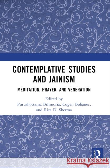 Contemplative Studies & Jainism: Meditation, Prayer, and Veneration Purushottama Bilimoria Cogen Bohanec Rita D. Sherma 9781032430768 Taylor & Francis Ltd