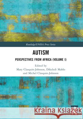 Autism: Perspectives from Africa (Volume I) Mary Clasquin-Johnson Dikeledi Mahlo Michel Clasquin-Johnson 9781032430805