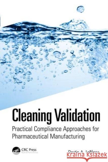 Cleaning Validation: Practical Compliance Approaches for Pharmaceutical Manufacturing LeBlanc, Destin a. 9781032430836 Taylor & Francis Ltd