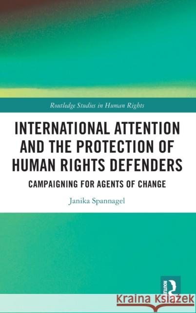 International Attention and the Protection of Human Rights Defenders: Campaigning for Agents of Change Janika Spannagel 9781032431031 Routledge