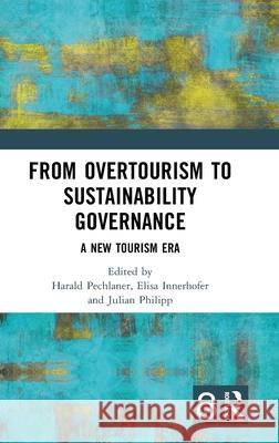 Overtourism to Sustainable Governance: A New Tourism Era Harald Pechlaner Elisa Innerhofer Julian Philipp 9781032431369