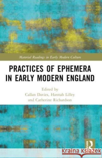 Practices of Ephemera in Early Modern England Callan Davies Hannah Lilley Catherine Richardson 9781032431390 Routledge