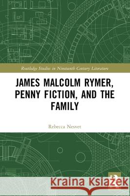James Malcolm Rymer, Penny Fiction, and the Family Rebecca Nesvet 9781032431604 Taylor & Francis Ltd